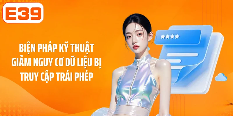 Biện pháp kỹ thuật giảm nguy cơ dữ liệu bị truy cập trái phép