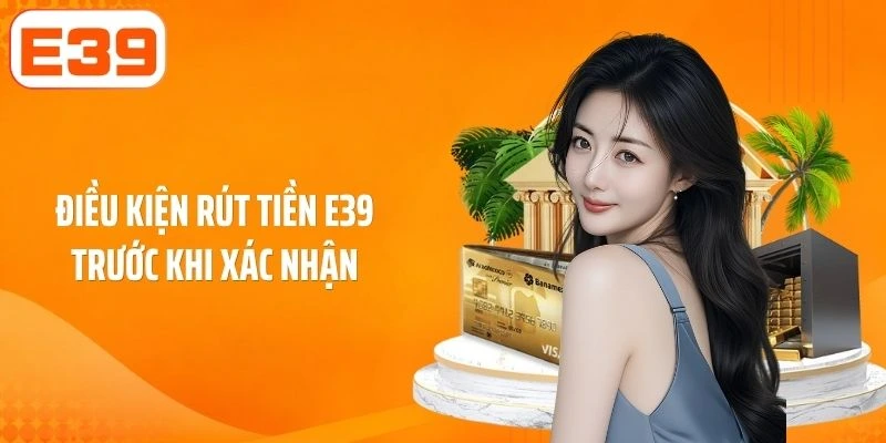 Điều kiện rút tiền E39 trước khi xác nhận