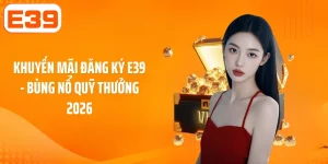 Khuyến Mãi Đăng Ký E39 - Bùng Nổ Quỹ Thưởng 2026