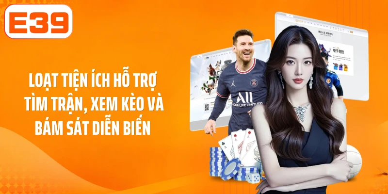 Loạt tiện ích hỗ trợ tìm trận, xem kèo và bám sát diễn biến 