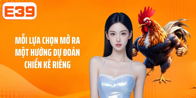 Mỗi lựa chọn mở ra một hướng dự đoán chiến kê riêng