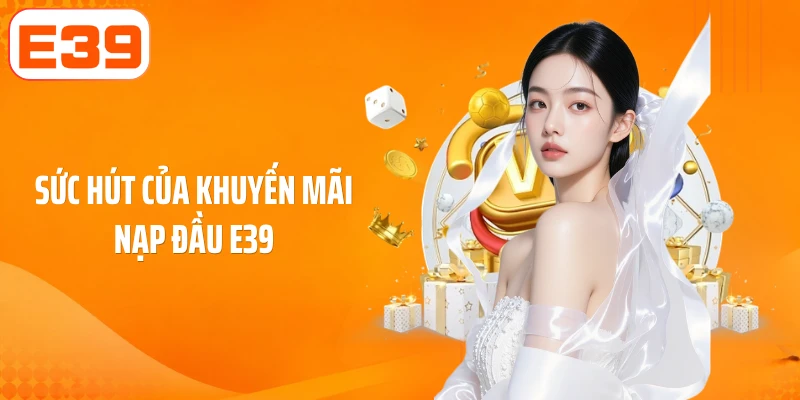 Sức hút của khuyến mãi nạp đầu E39