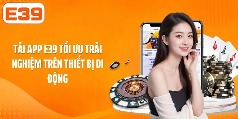 Tải app E39 tối ưu trải nghiệm trên thiết bị di động